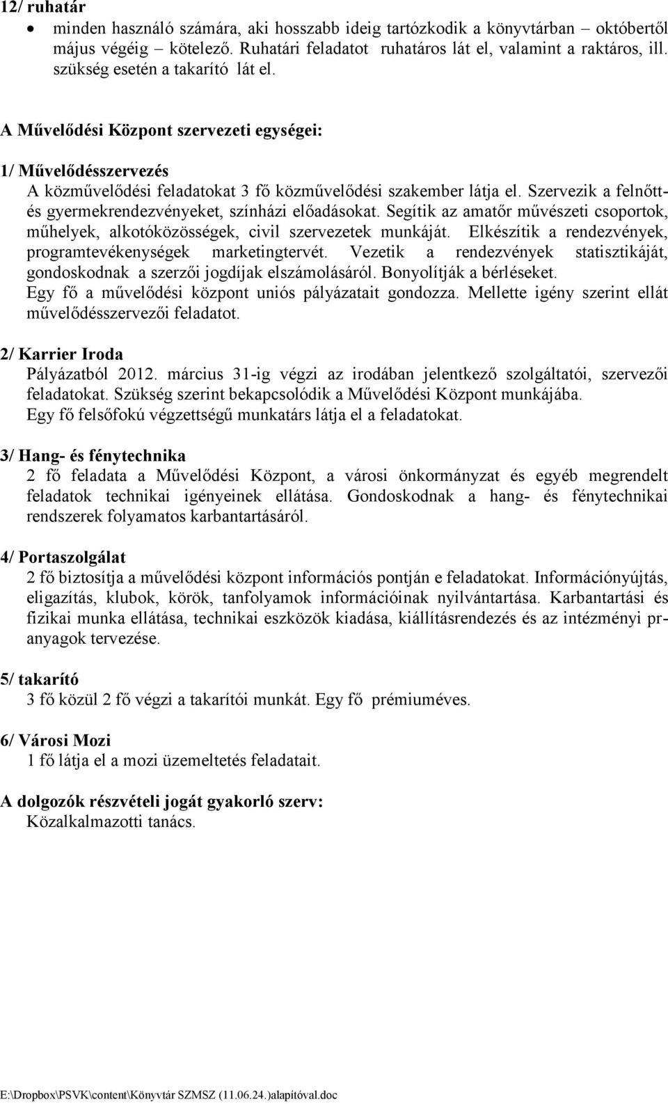 Szervezik a felnőttés gyermekrendezvényeket, színházi előadásokat. Segítik az amatőr művészeti csoportok, műhelyek, alkotóközösségek, civil szervezetek munkáját.