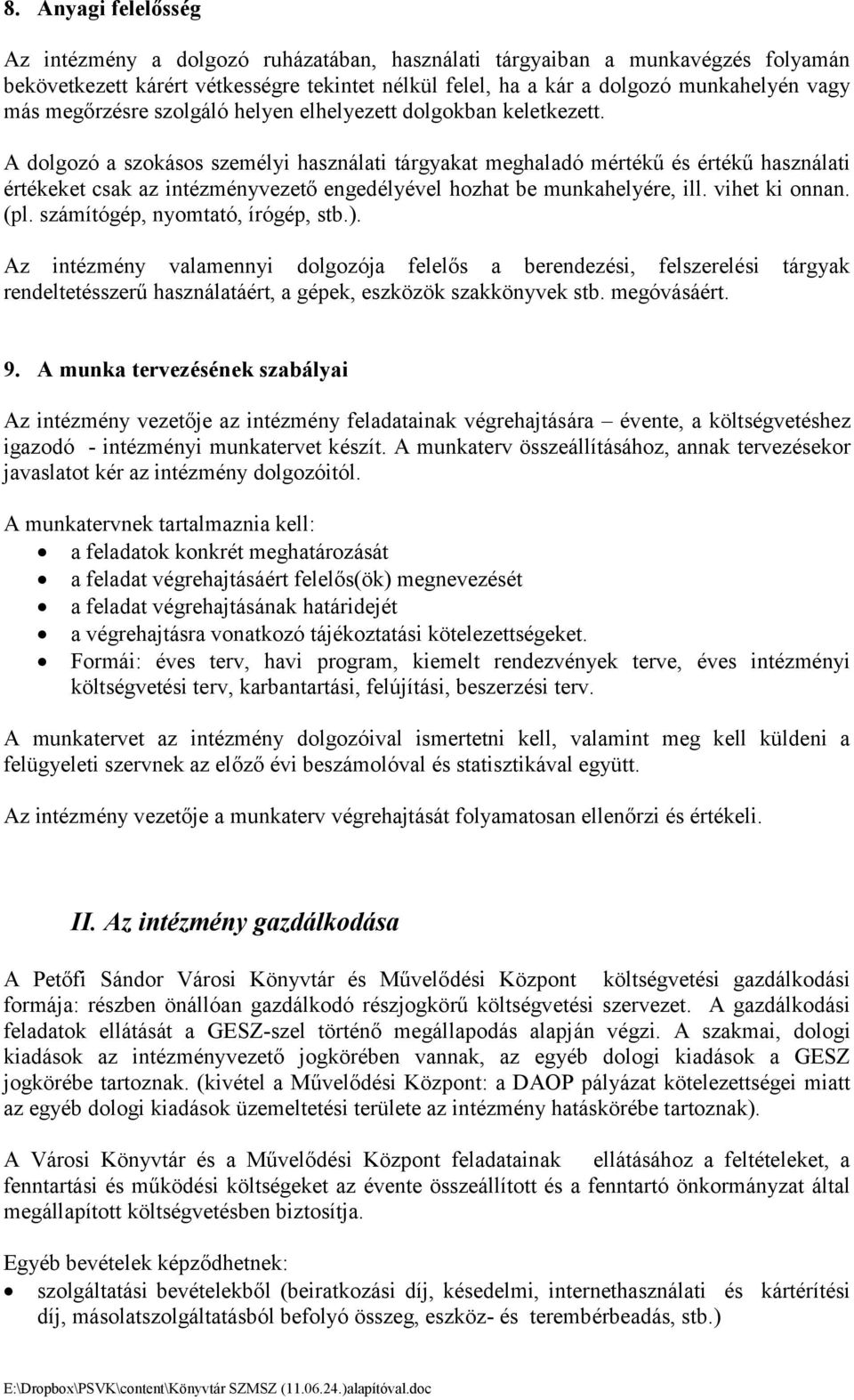 A dolgozó a szokásos személyi használati tárgyakat meghaladó mértékű és értékű használati értékeket csak az intézményvezető engedélyével hozhat be munkahelyére, ill. vihet ki onnan. (pl.