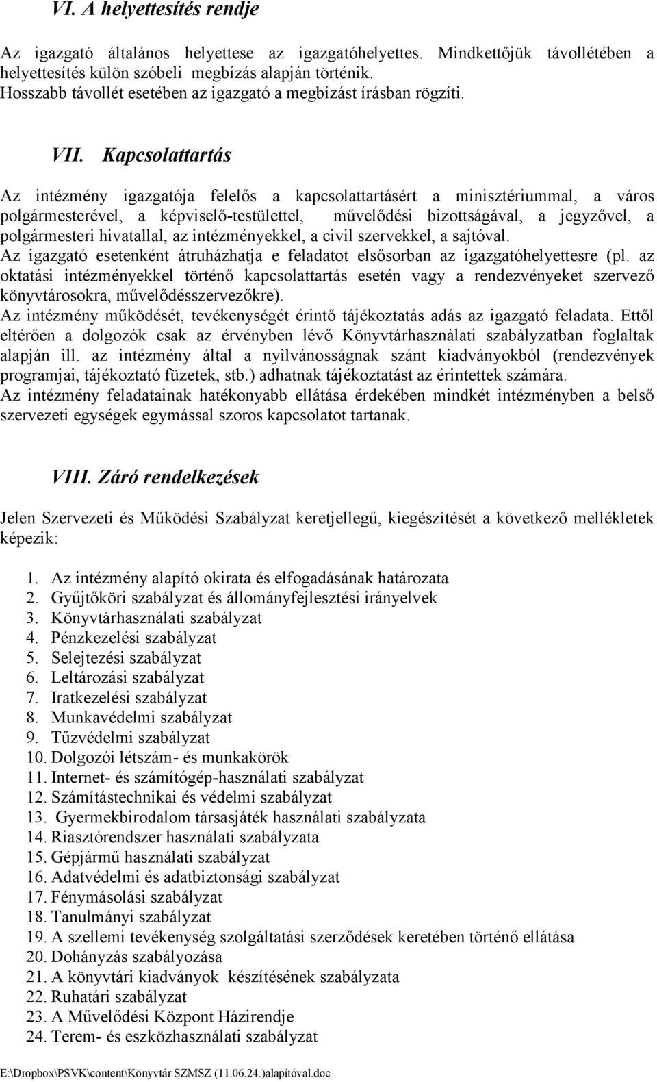 Kapcsolattartás Az intézmény igazgatója felelős a kapcsolattartásért a minisztériummal, a város polgármesterével, a képviselő-testülettel, művelődési bizottságával, a jegyzővel, a polgármesteri