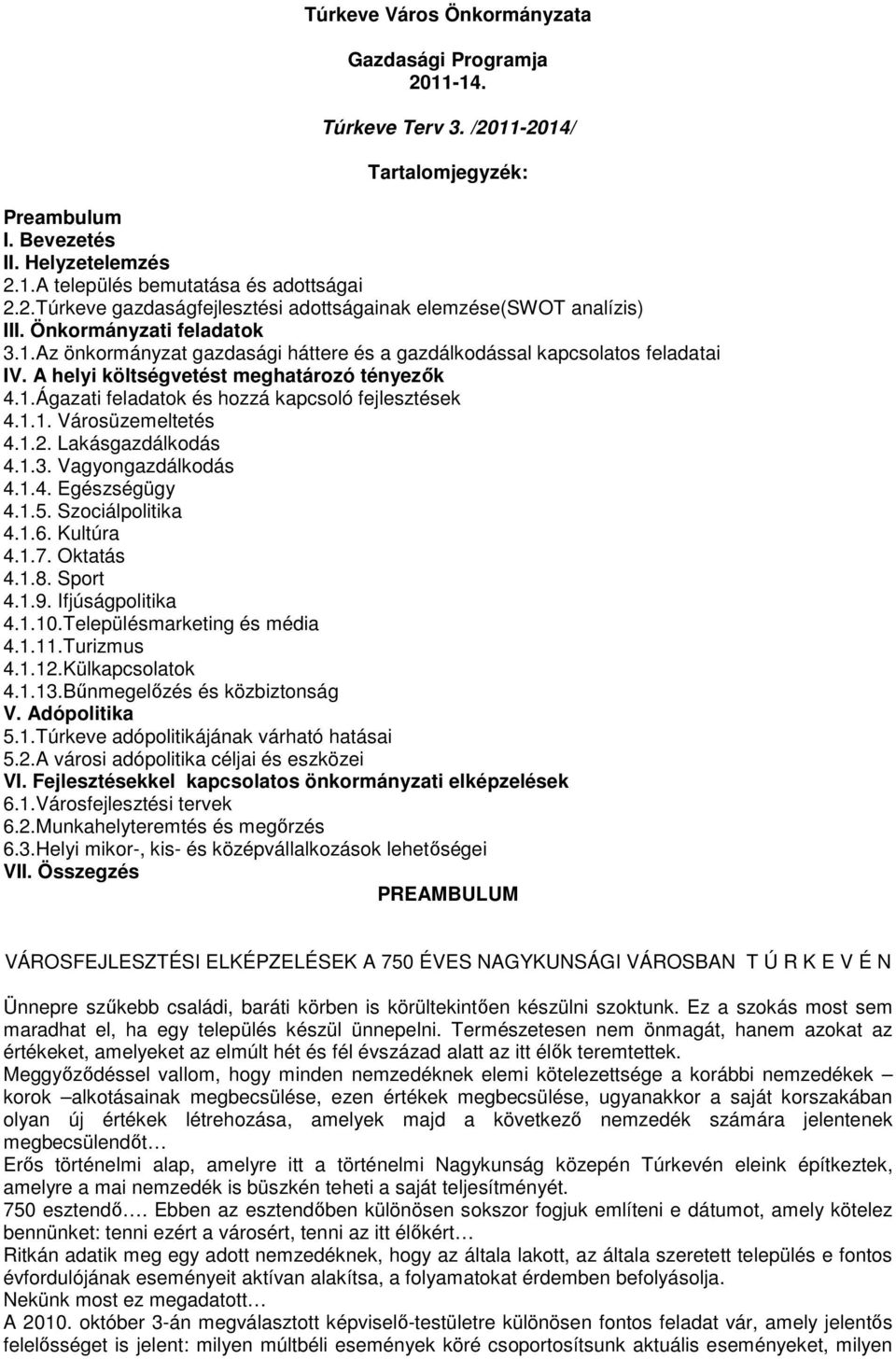 1.1. Városüzemeltetés 4.1.2. Lakásgazdálkodás 4.1.3. Vagyongazdálkodás 4.1.4. Egészségügy 4.1.5. Szociálpolitika 4.1.6. Kultúra 4.1.7. Oktatás 4.1.8. Sport 4.1.9. Ifjúságpolitika 4.1.10.