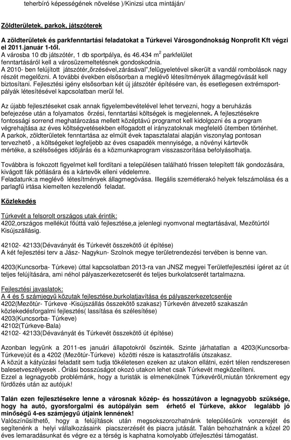 A 2010- ben felújított játszótér őrzésével,zárásával,felügyeletével sikerült a vandál rombolások nagy részét megelőzni.