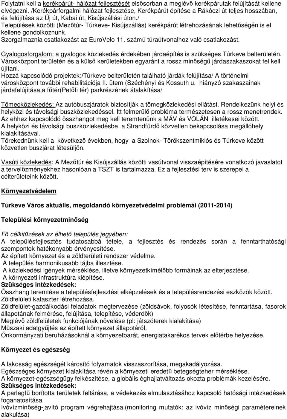 / Települések közötti (Mezőtúr- Túrkeve- Kisújszállás) kerékpárút létrehozásának lehetőségén is el kellene gondolkoznunk. Szorgalmaznia csatlakozást az EuroVelo 11.