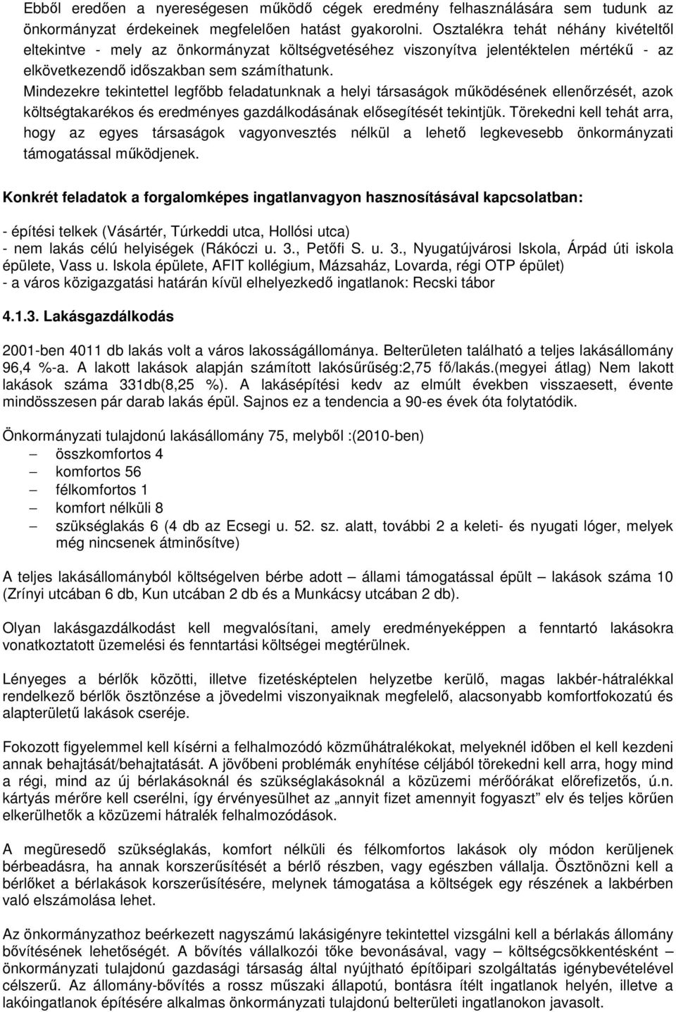 Mindezekre tekintettel legfőbb feladatunknak a helyi társaságok működésének ellenőrzését, azok költségtakarékos és eredményes gazdálkodásának elősegítését tekintjük.