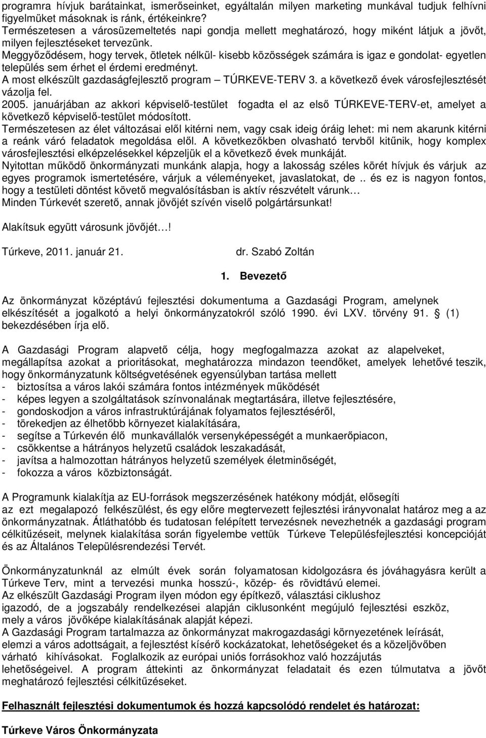 Meggyőződésem, hogy tervek, ötletek nélkül- kisebb közösségek számára is igaz e gondolat- egyetlen település sem érhet el érdemi eredményt. A most elkészült gazdaságfejlesztő program TÚRKEVE-TERV 3.