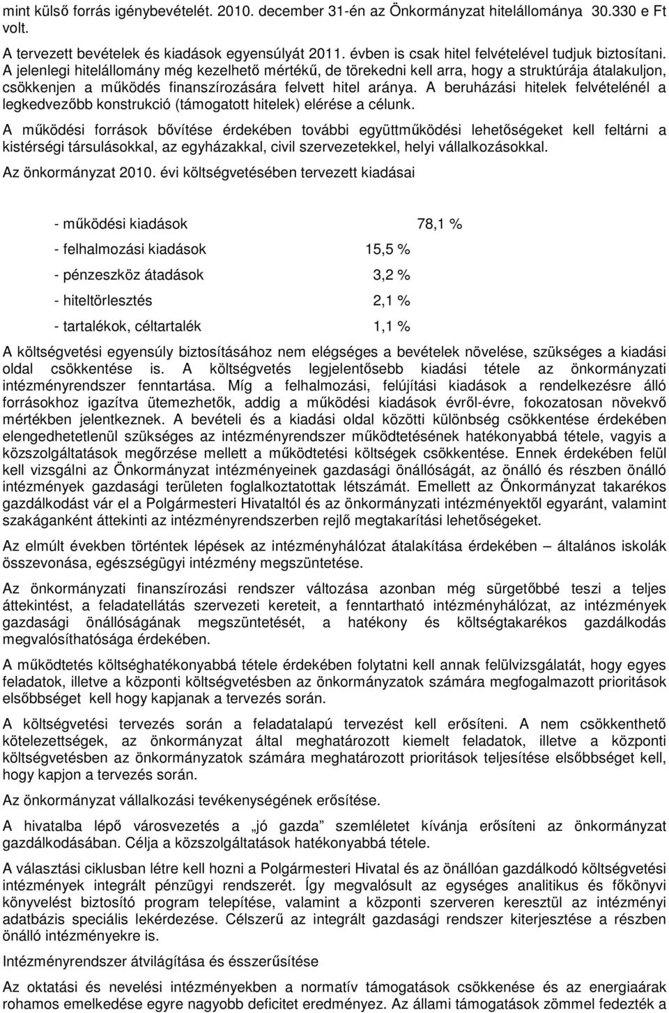 A jelenlegi hitelállomány még kezelhető mértékű, de törekedni kell arra, hogy a struktúrája átalakuljon, csökkenjen a működés finanszírozására felvett hitel aránya.