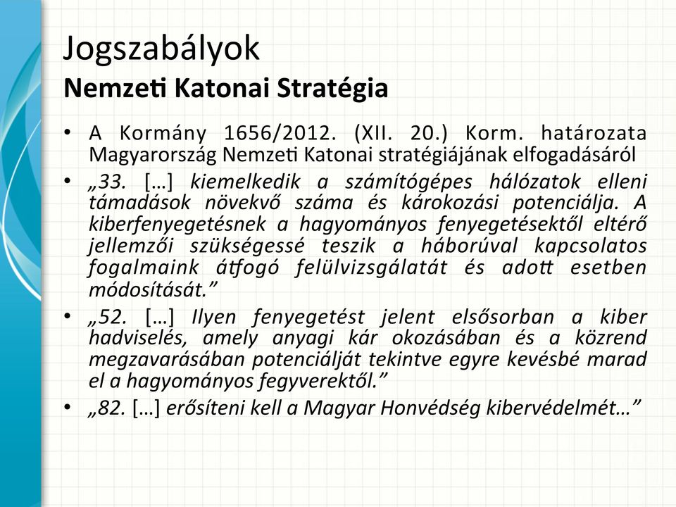 A kiberfenyegetésnek a hagyományos fenyegetésektől eltérő jellemzői szükségessé teszik a háborúval kapcsolatos fogalmaink álogó felülvizsgálatát és adom esetben