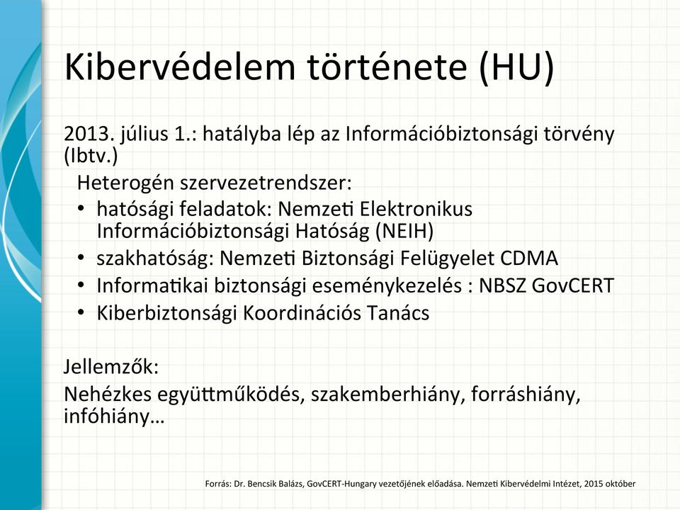 Biztonsági Felügyelet CDMA Informa6kai biztonsági eseménykezelés : NBSZ GovCERT Kiberbiztonsági Koordinációs Tanács Jellemzők: