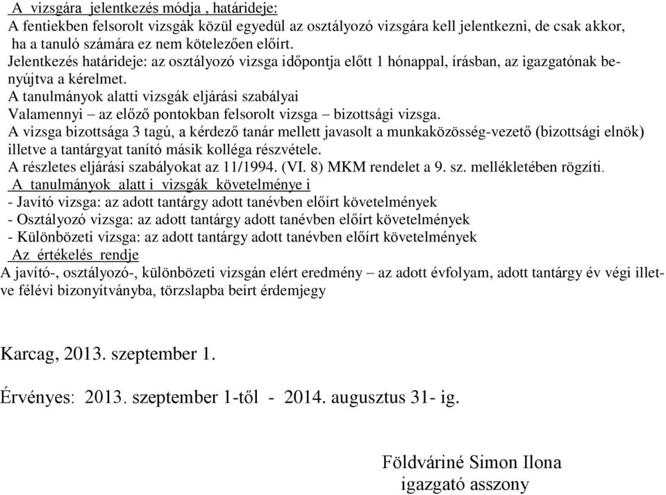 A tanulmányok alatti vizsgák eljárási szabályai Valamennyi az előző pontokban felsorolt vizsga bizottsági vizsga.