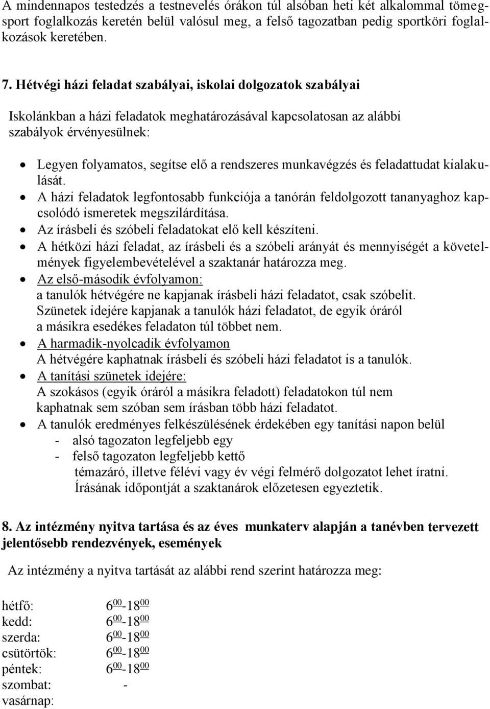 munkavégzés és feladattudat kialakulását. A házi feladatok legfontosabb funkciója a tanórán feldolgozott tananyaghoz kapcsolódó ismeretek megszilárdítása.