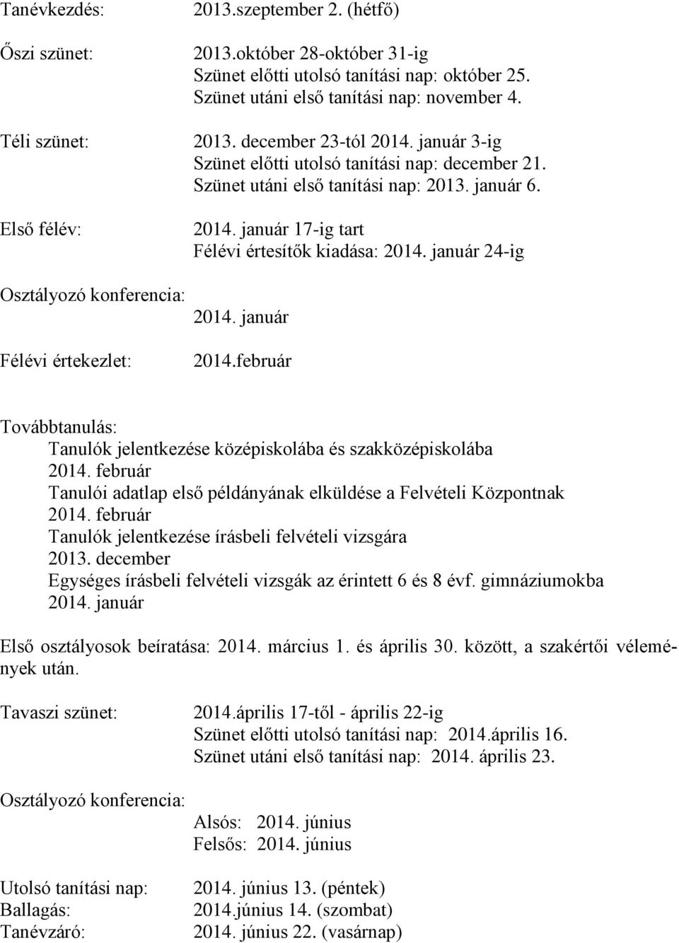 január 24-ig 2014. január 2014.február Továbbtanulás: Tanulók jelentkezése középiskolába és szakközépiskolába 2014. február Tanulói adatlap első példányának elküldése a Felvételi Központnak 2014.