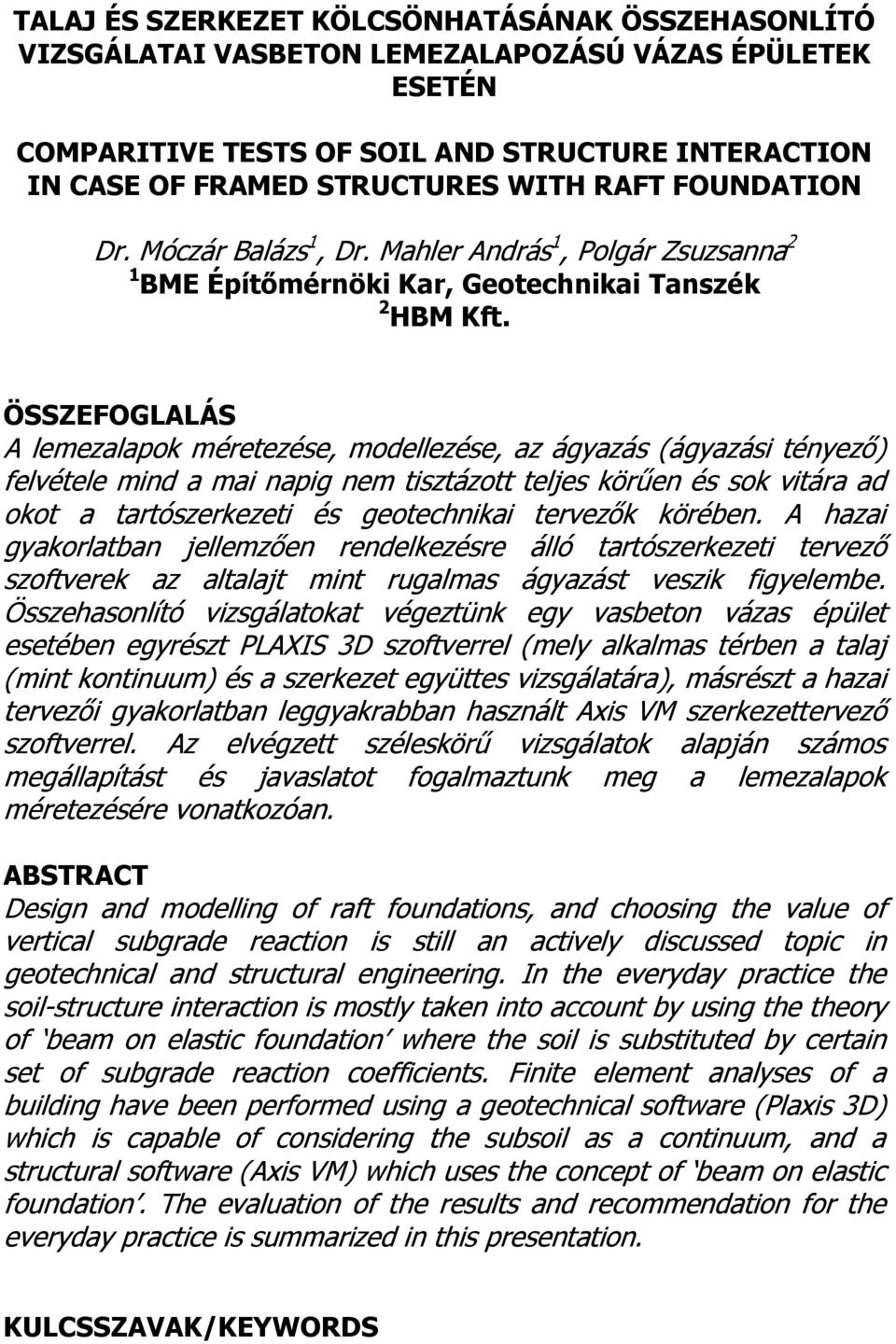 ÖSSZEFOGLALÁS A lemezalapok méretezése, modellezése, az ágyazás (ágyazási tényező) felvétele mind a mai napig nem tisztázott teljes körűen és sok vitára ad okot a tartószerkezeti és geotechnikai