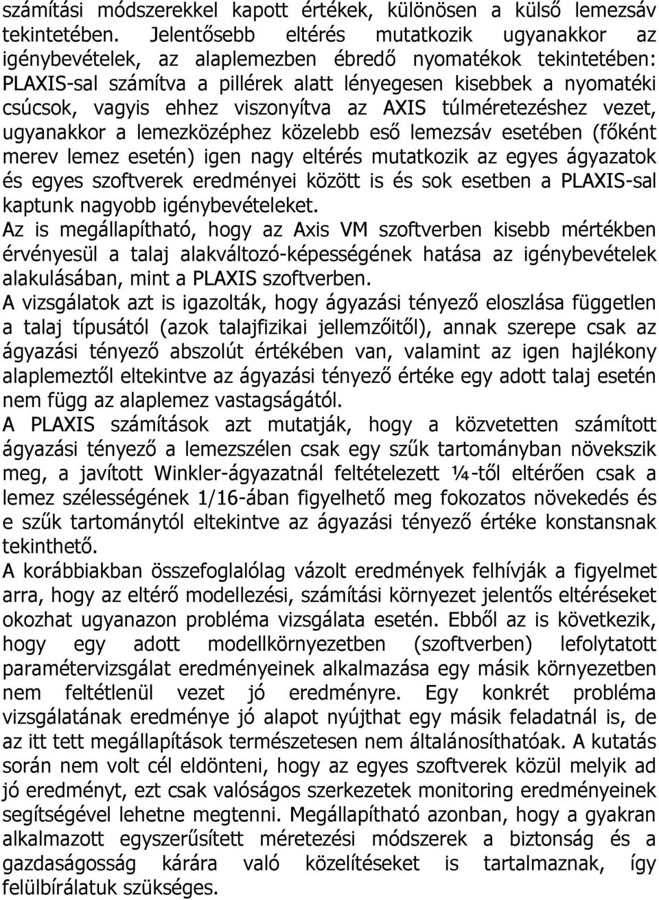 viszonyítva az AXIS túlméretezéshez vezet, ugyanakkor a lemezközéphez közelebb eső lemezsáv esetében (főként merev lemez esetén) igen nagy eltérés mutatkozik az egyes ágyazatok és egyes szoftverek