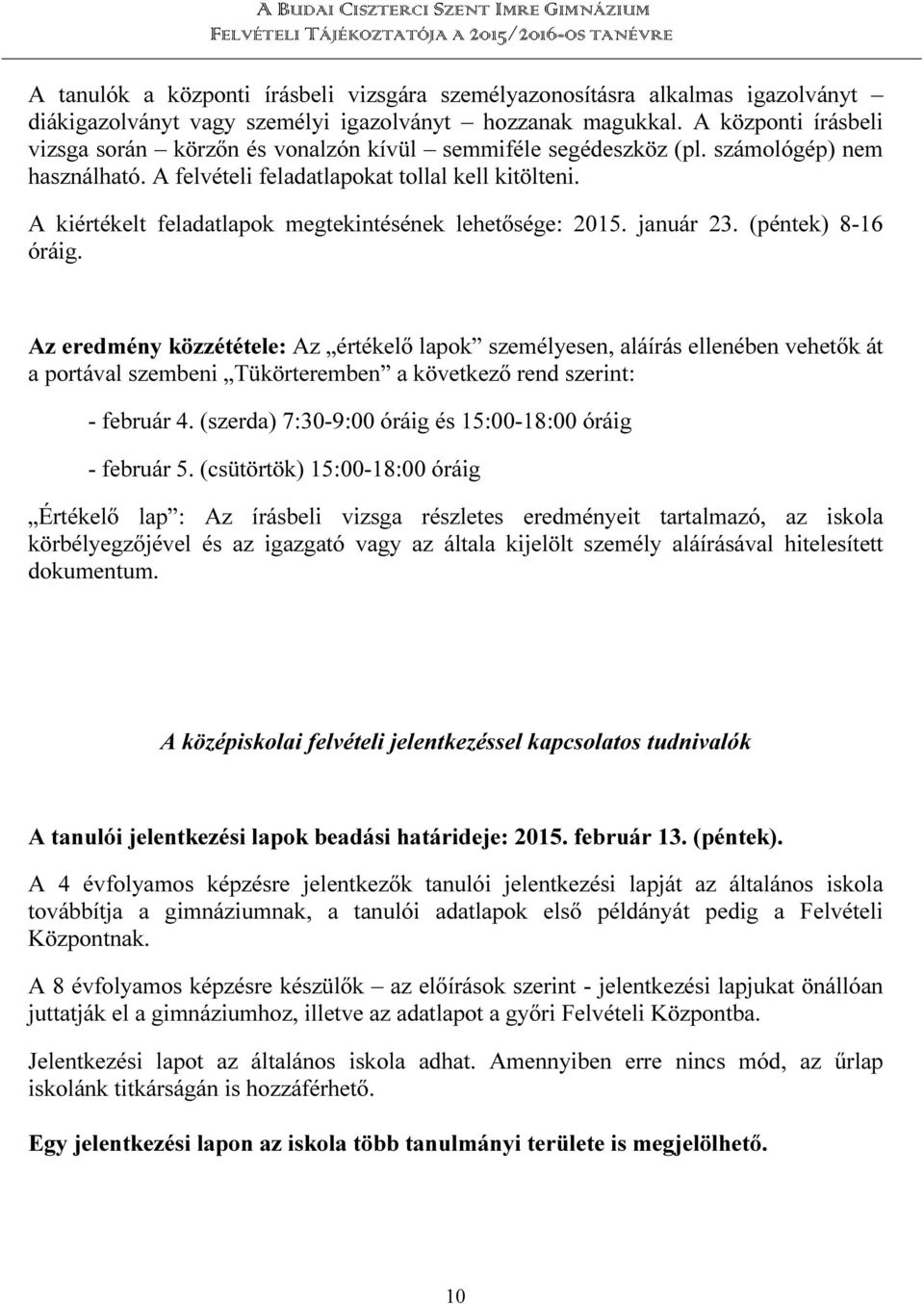 A kiértékelt feladatlapok megtekintésének lehetősége: 2015. január 23. (péntek) 8-16 óráig.