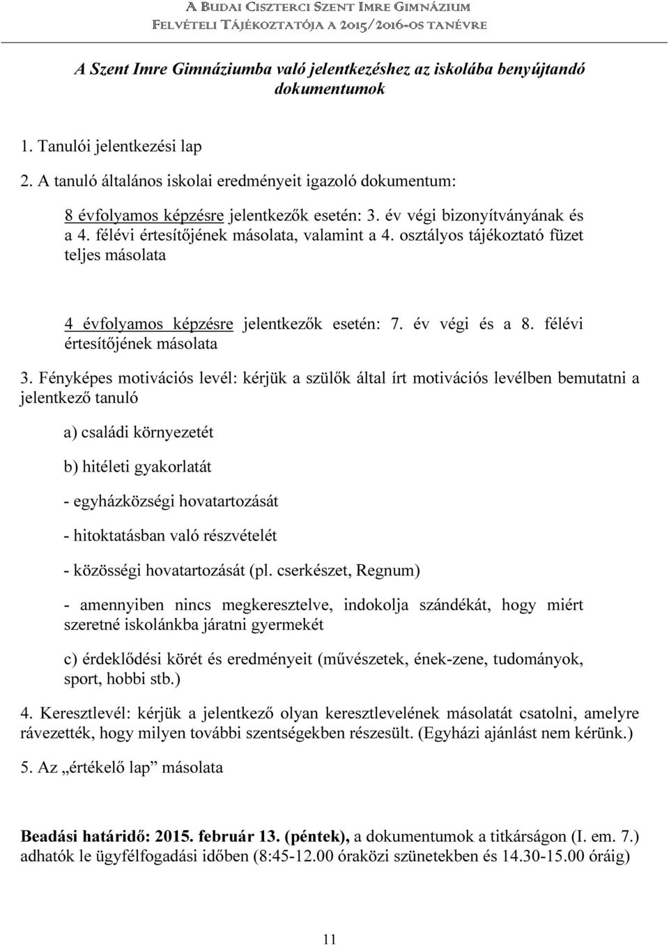 osztályos tájékoztató füzet teljes másolata 4 évfolyamos képzésre jelentkezők esetén: 7. év végi és a 8. félévi értesítőjének másolata 3.