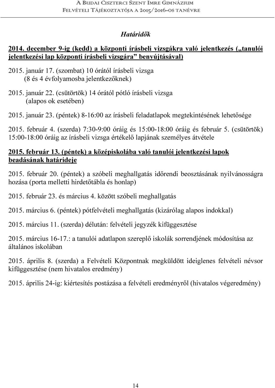 (péntek) 8-16:00 az írásbeli feladatlapok megtekintésének lehetősége 2015. február 4. (szerda) 7:30-9:00 óráig és 15:00-18:00 óráig és február 5.