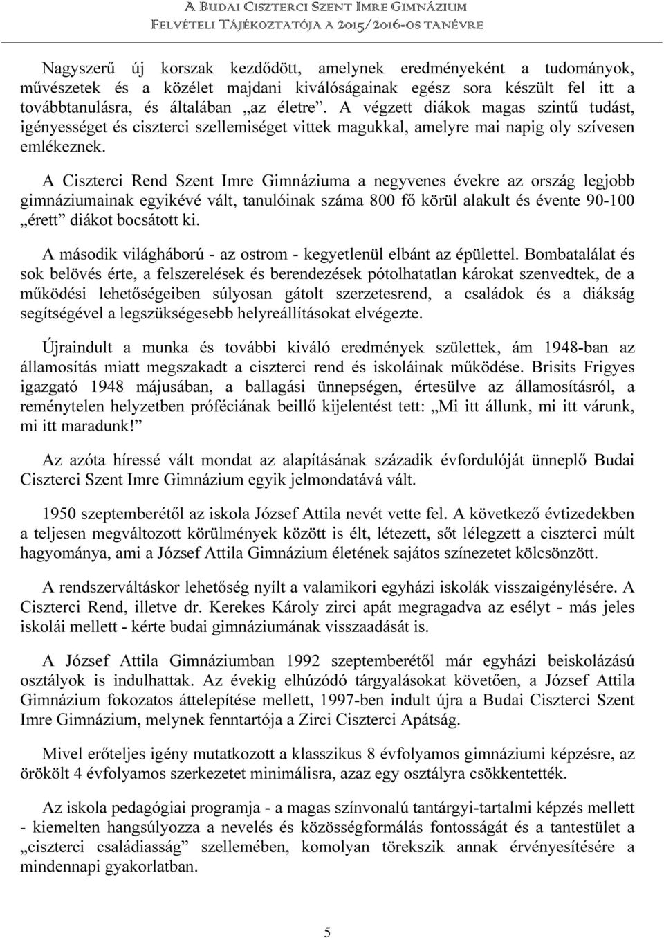 A Ciszterci Rend Szent Imre Gimnáziuma a negyvenes évekre az ország legjobb gimnáziumainak egyikévé vált, tanulóinak száma 800 fő körül alakult és évente 90-100 érett diákot bocsátott ki.