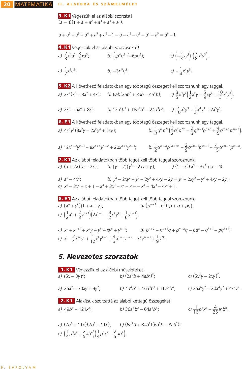 bh; c) y y 5 y 0 b - + yl 5 9 5 4 a) ; b) ; c) 5 y 4 4 5 5-6 + 8 ab+ 8ab- 4ab - y + y 0 6 E A következő feladatkban egy többtagú összeget kell szrznunk egy taggal a) 4 y _ y- y + 5yi; b) m n q p n m