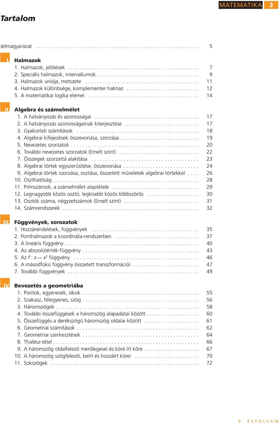 nevezetes szrzatk (Emelt szint) 7 Összegek szrzattá alakítása 8 Algebrai törtek egyszerűsítése, összevnása 4 9 Algebrai törtek szrzása, sztása, összetett műveletek algebrai törtekkel 6 0 Oszthatóság