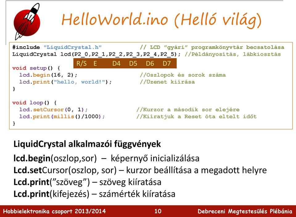 print("hello, world!"); R/S E D4 D5 D6 D7 //Oszlopok és sorok száma //Üzenet kiírása void loop() { lcd.setcursor(0, 1); lcd.