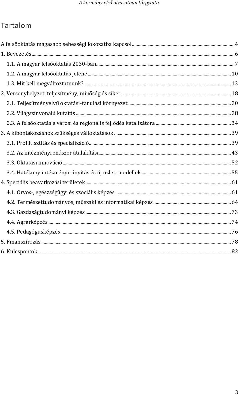 .. 34 3. A kibontakozáshoz szükséges változtatások... 39 3.1. Profiltisztítás és specializáció... 39 3.2. Az intézményrendszer átalakítása... 43 3.3. Oktatási innováció... 52 3.4. Hatékony intézményirányítás és új üzleti modellek.