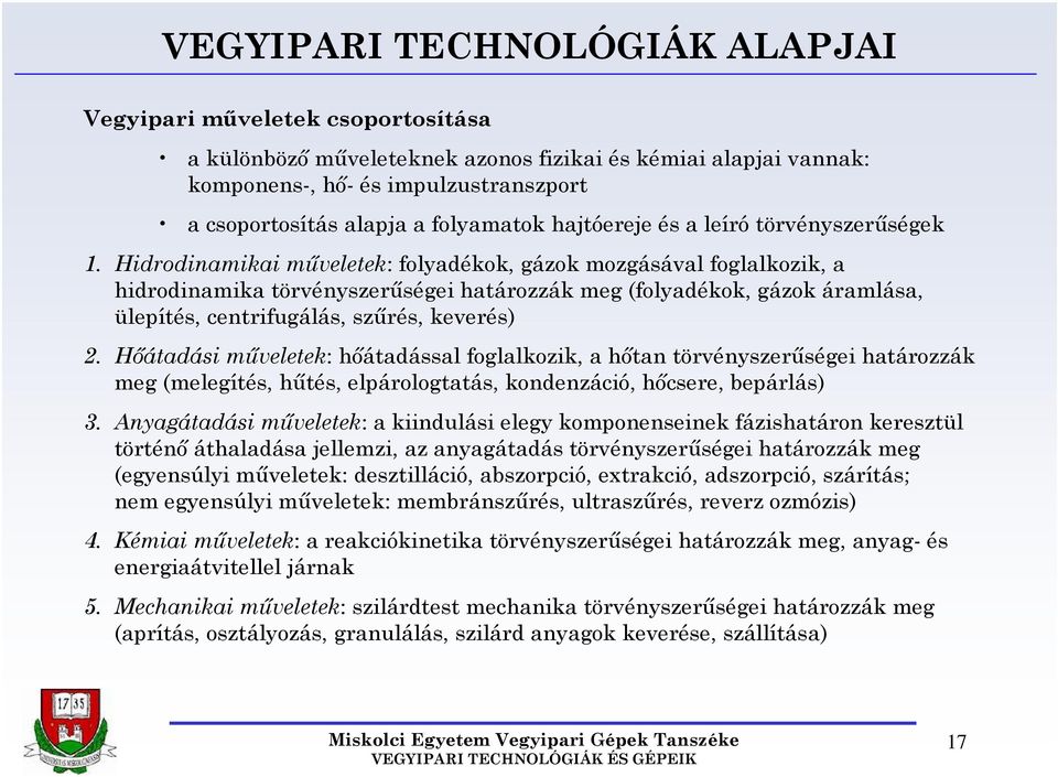 Hidrodinamikai műveletek: folyadékok, gázok mozgásával foglalkozik, a hidrodinamika törvényszerűségei határozzák meg (folyadékok, gázok áramlása, ülepítés, centrifugálás, szűrés, keverés) 2.