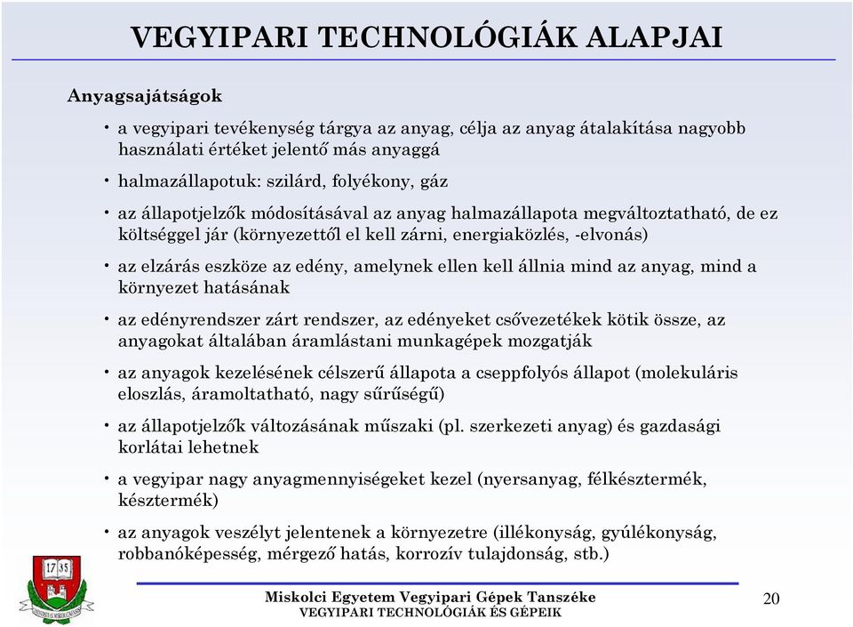 anyag, mind a környezet hatásának az edényrendszer zárt rendszer, az edényeket csővezetékek kötik össze, az anyagokat általában áramlástani munkagépek mozgatják az anyagok kezelésének célszerű