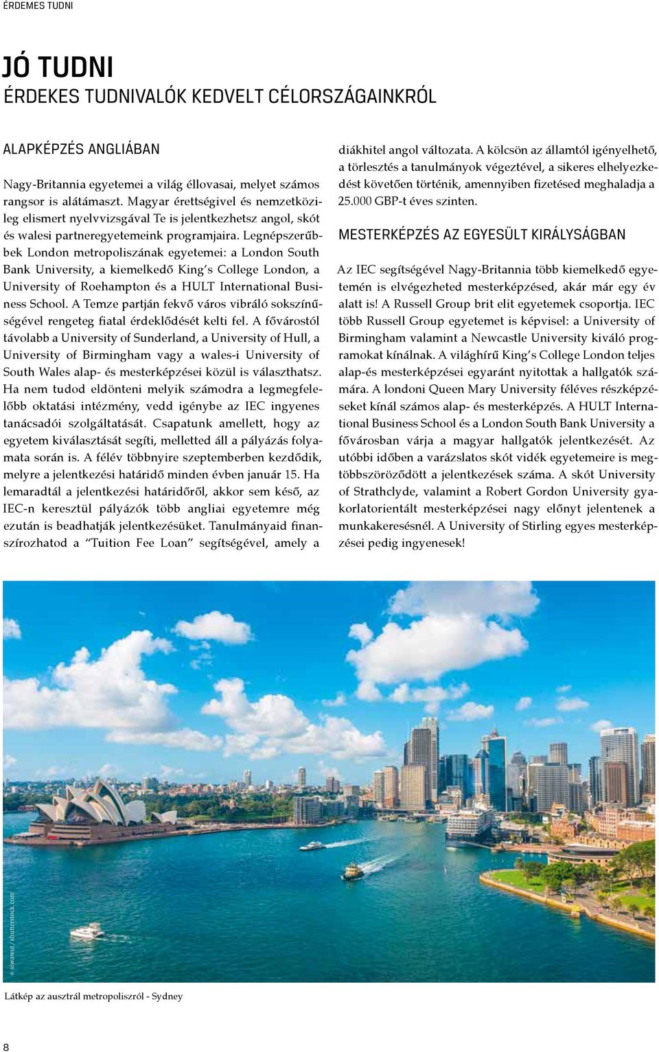 Legnépszerűbbek London metropoliszának egyetemei: a London South Bank University, a kiemelkedő King s College London, a University of Roehampton és a HULT International Business School.