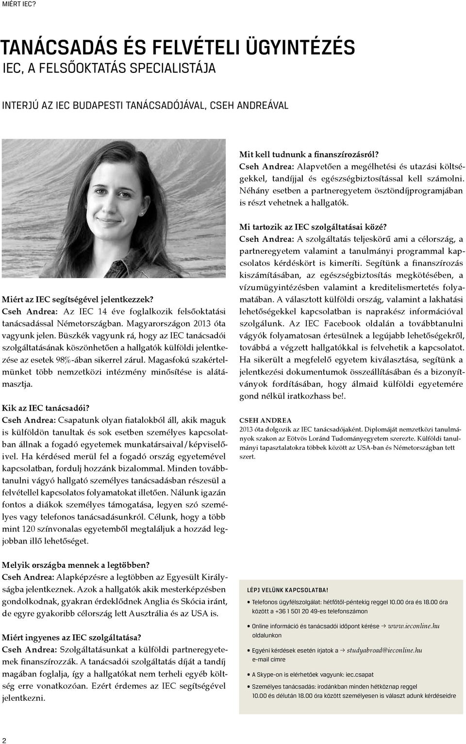 Miért az IEC segítségével jelentkezzek? Cseh Andrea: Az IEC 14 éve foglalkozik felsőoktatási tanácsadással Németországban. Magyarországon 2013 óta vagyunk jelen.