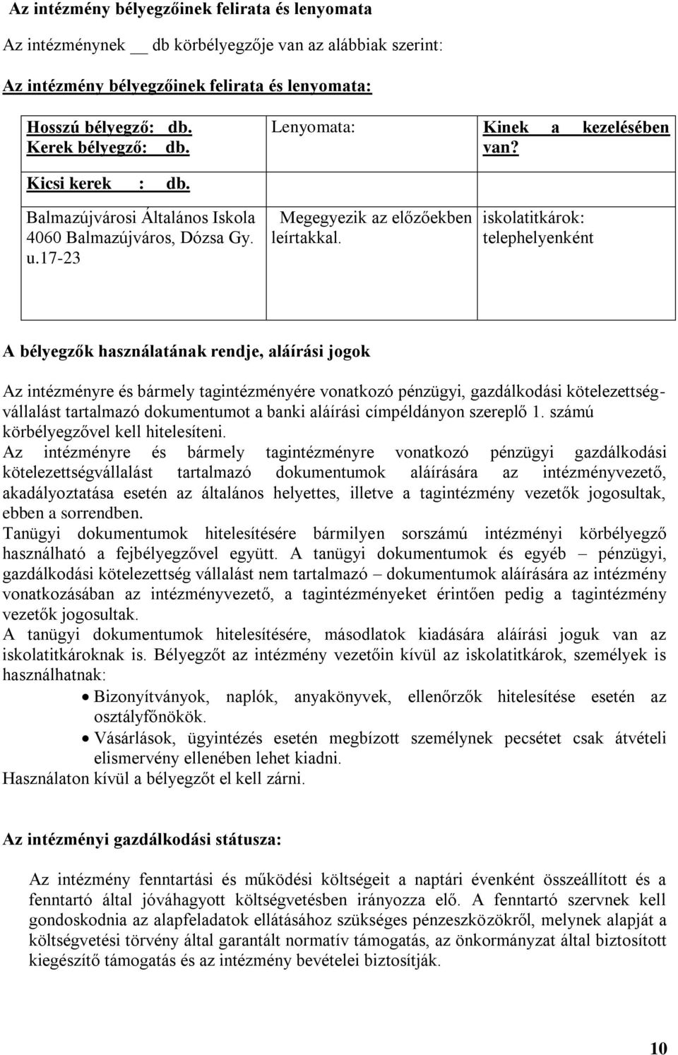 iskolatitkárok: telephelyenként A bélyegzők használatának rendje, aláírási jogok Az intézményre és bármely tagintézményére vonatkozó pénzügyi, gazdálkodási kötelezettségvállalást tartalmazó