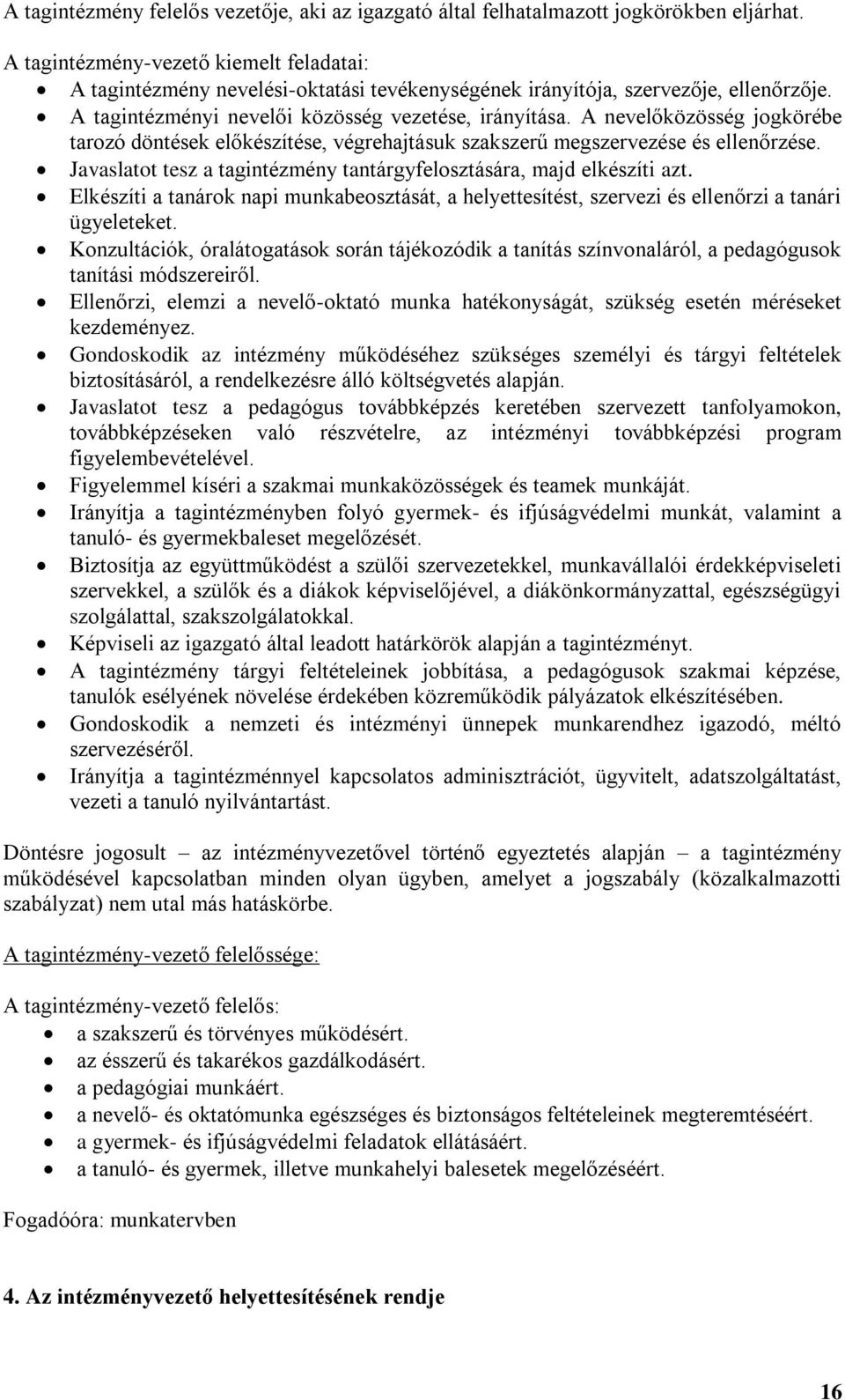 A nevelőközösség jogkörébe tarozó döntések előkészítése, végrehajtásuk szakszerű megszervezése és ellenőrzése. Javaslatot tesz a tagintézmény tantárgyfelosztására, majd elkészíti azt.