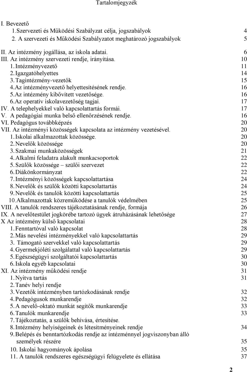 Az intézmény kibővített vezetősége. 16 6.Az operatív iskolavezetőség tagjai. 17 IV. A telephelyekkel való kapcsolattartás formái. 17 V. A pedagógiai munka belső ellenőrzésének rendje. 16 VI.