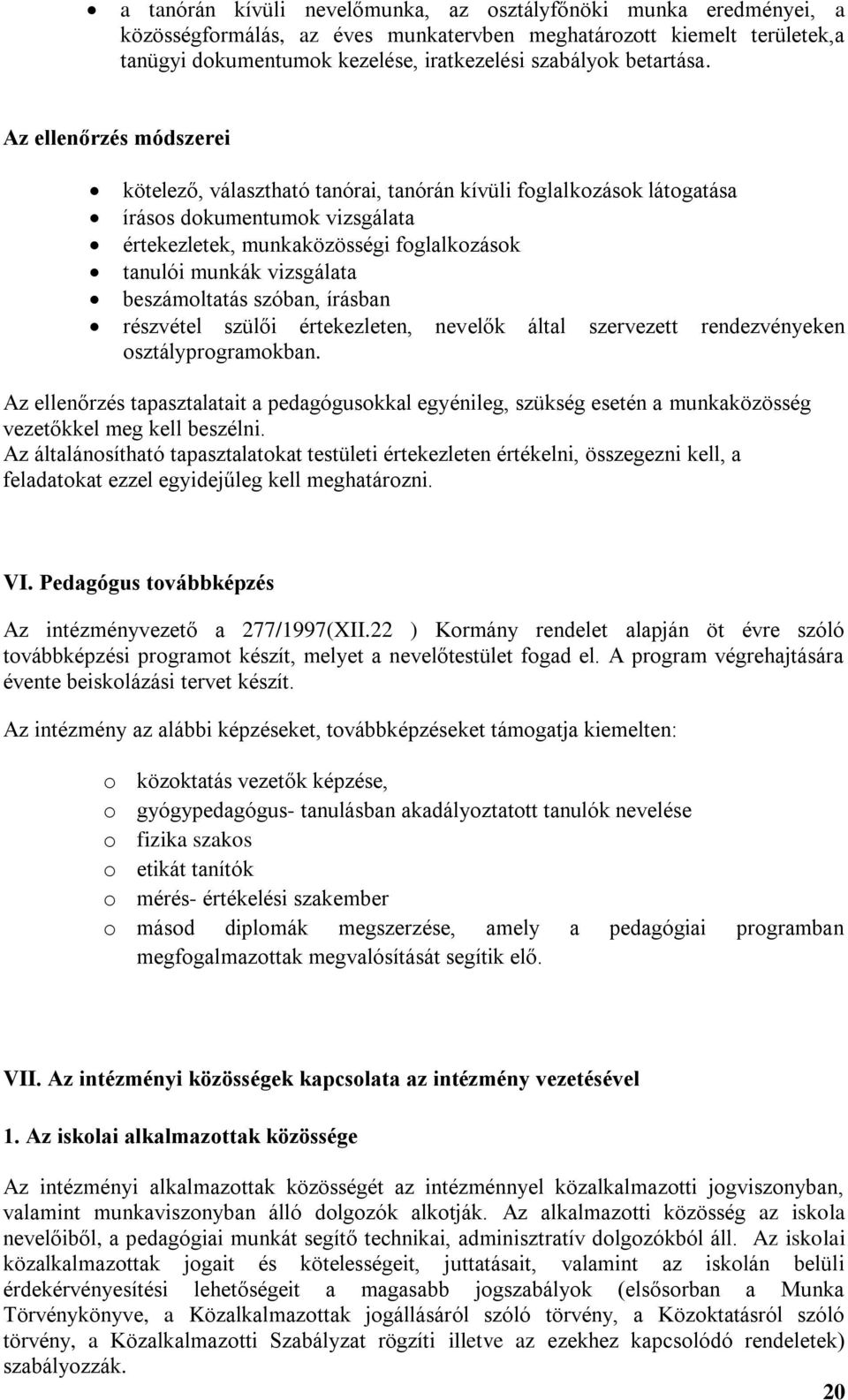 Az ellenőrzés módszerei kötelező, választható tanórai, tanórán kívüli foglalkozások látogatása írásos dokumentumok vizsgálata értekezletek, munkaközösségi foglalkozások tanulói munkák vizsgálata