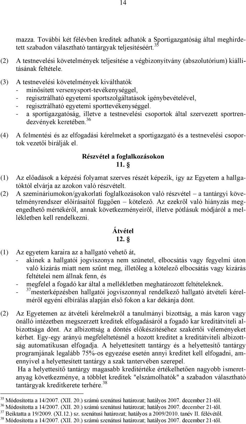 (3) A testnevelési követelmények kiválthatók - minősített versenysport-tevékenységgel, - regisztrálható egyetemi sportszolgáltatások igénybevételével, - regisztrálható egyetemi sporttevékenységgel.