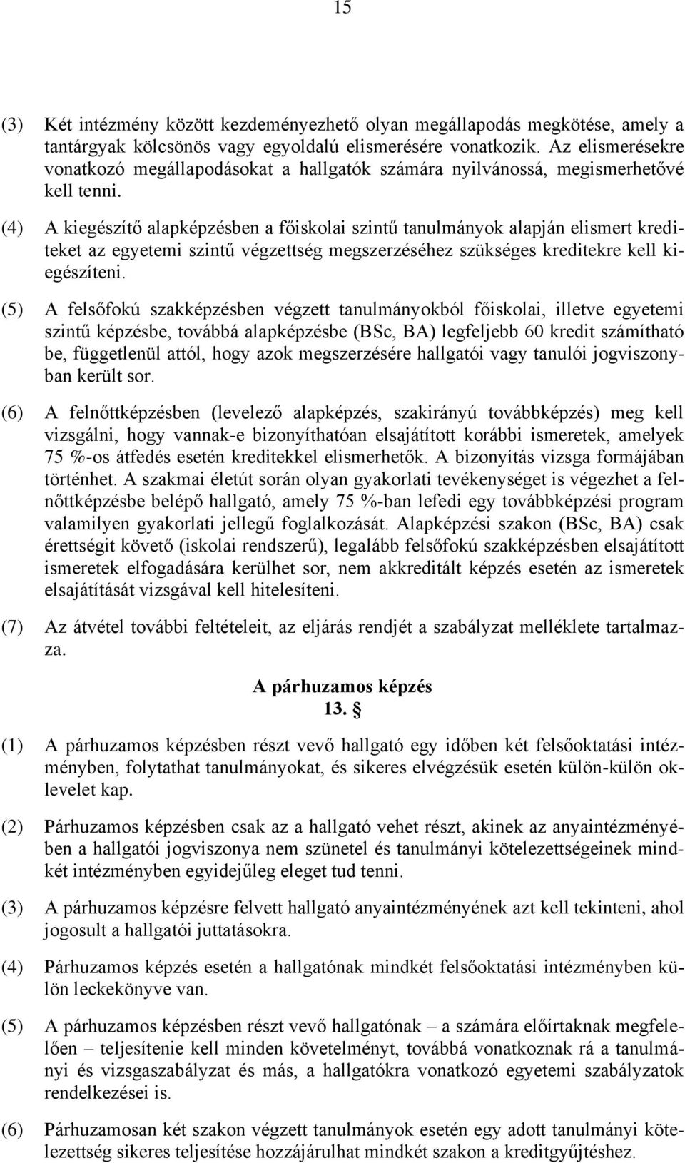 (4) A kiegészítő alapképzésben a főiskolai szintű tanulmányok alapján elismert krediteket az egyetemi szintű végzettség megszerzéséhez szükséges kreditekre kell kiegészíteni.