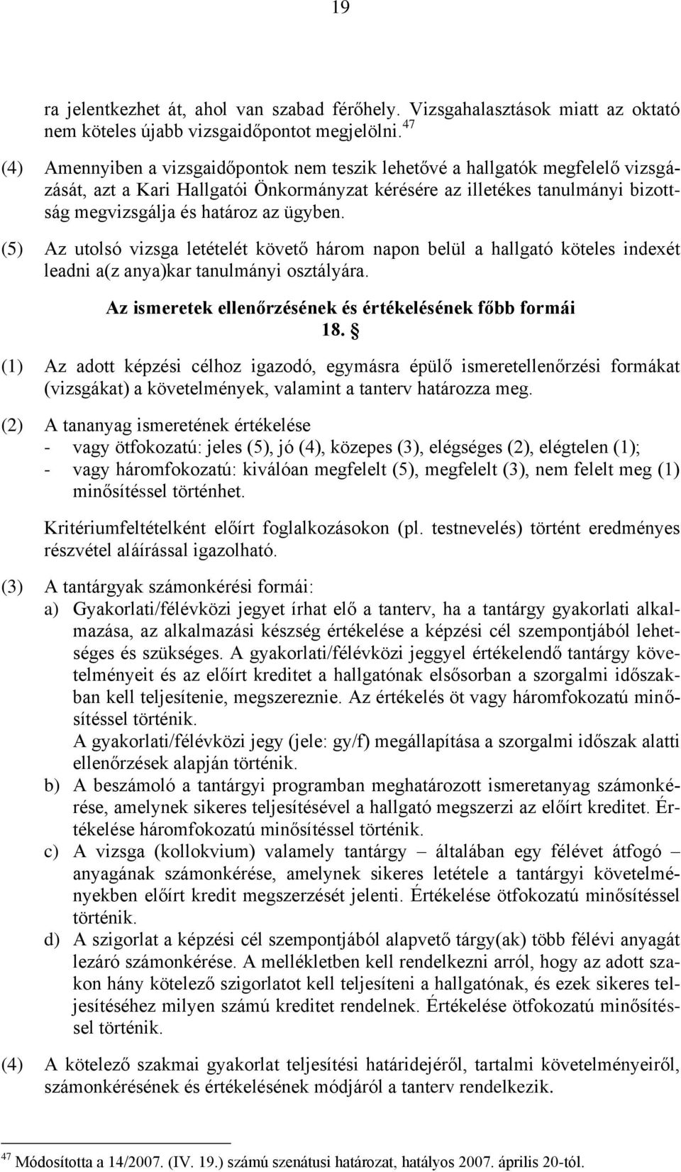 ügyben. (5) Az utolsó vizsga letételét követő három napon belül a hallgató köteles indexét leadni a(z anya)kar tanulmányi osztályára. Az ismeretek ellenőrzésének és értékelésének főbb formái 18.