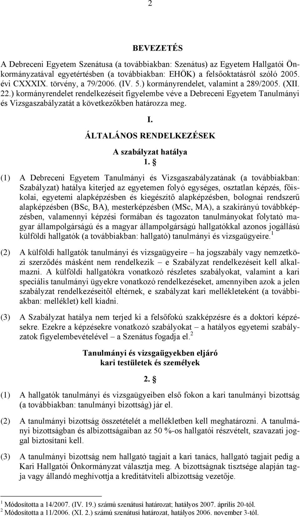 ) kormányrendelet rendelkezéseit figyelembe véve a Debreceni Egyetem Tanulmányi és Vizsgaszabályzatát a következőkben határozza meg. I. ÁLTALÁNOS RENDELKEZÉSEK A szabályzat hatálya 1.