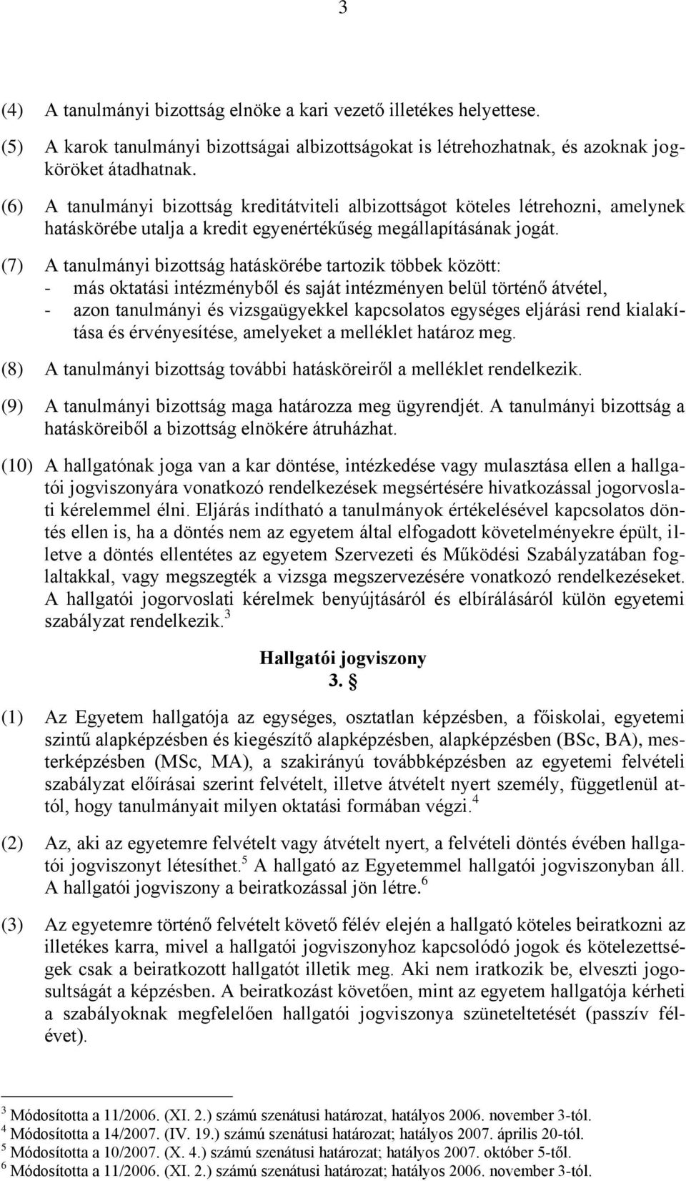 (7) A tanulmányi bizottság hatáskörébe tartozik többek között: - más oktatási intézményből és saját intézményen belül történő átvétel, - azon tanulmányi és vizsgaügyekkel kapcsolatos egységes