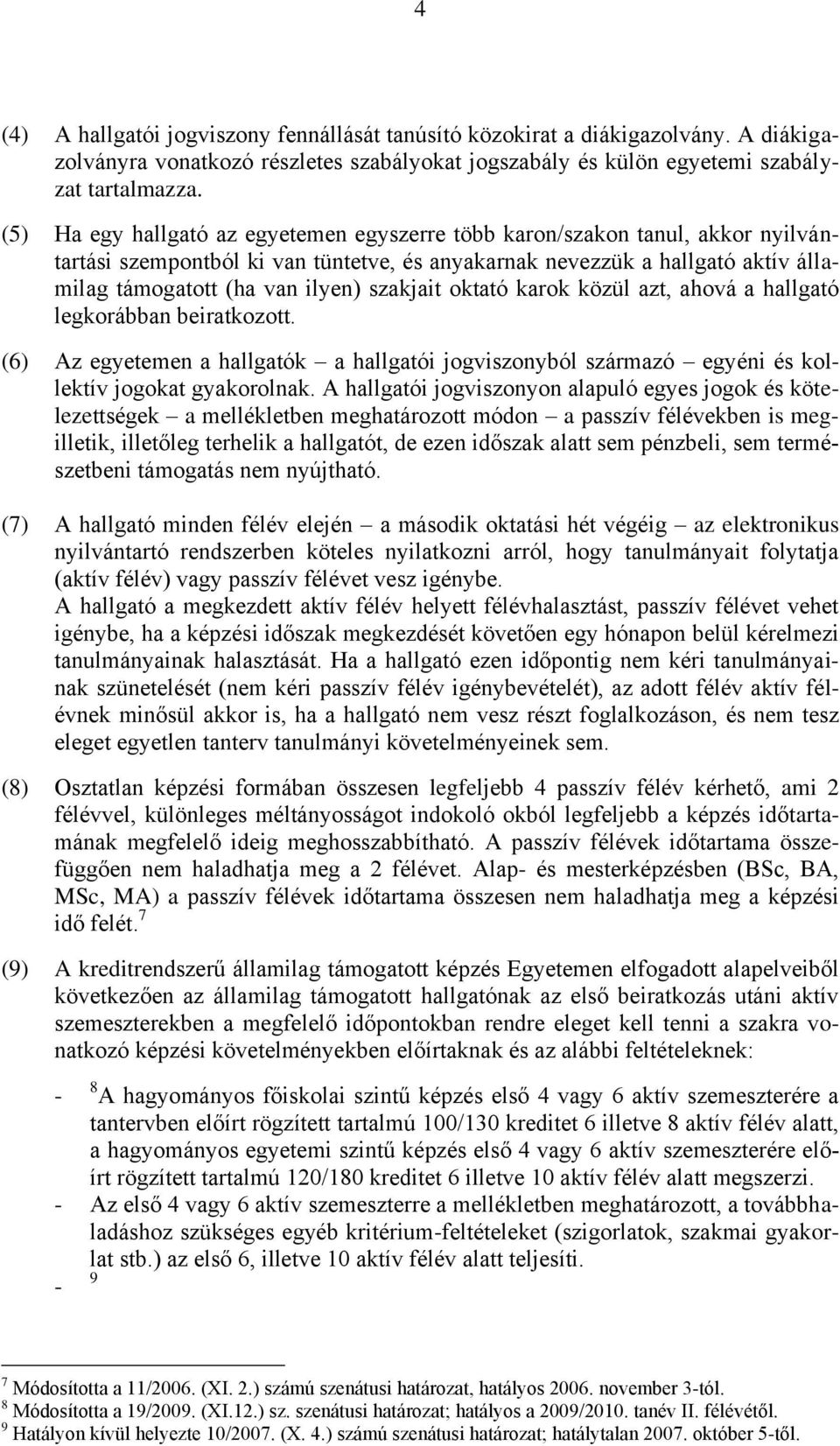 szakjait oktató karok közül azt, ahová a hallgató legkorábban beiratkozott. (6) Az egyetemen a hallgatók a hallgatói jogviszonyból származó egyéni és kollektív jogokat gyakorolnak.