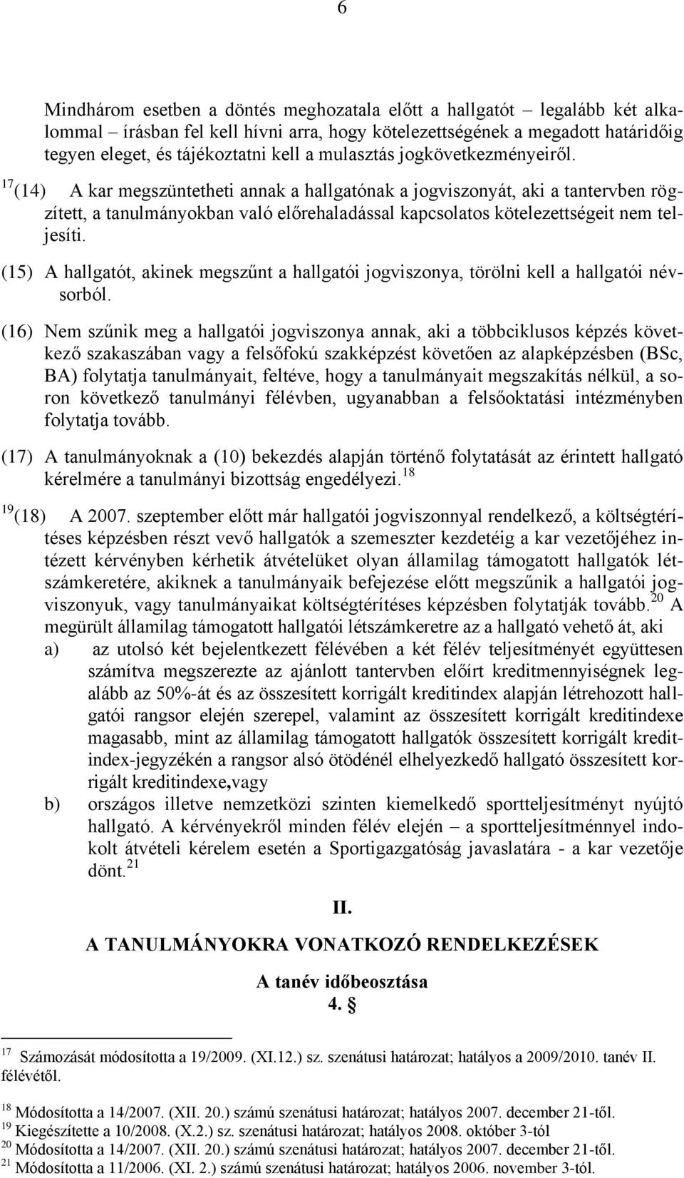 17 (14) A kar megszüntetheti annak a hallgatónak a jogviszonyát, aki a tantervben rögzített, a tanulmányokban való előrehaladással kapcsolatos kötelezettségeit nem teljesíti.