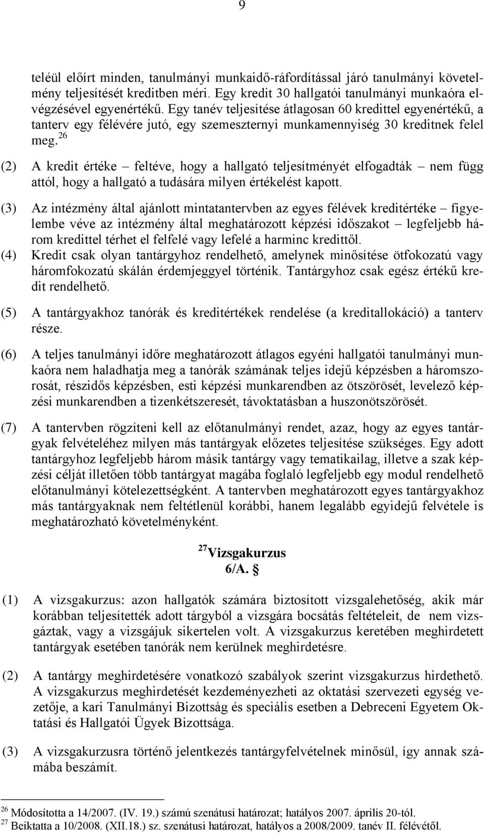 26 (2) A kredit értéke feltéve, hogy a hallgató teljesítményét elfogadták nem függ attól, hogy a hallgató a tudására milyen értékelést kapott.