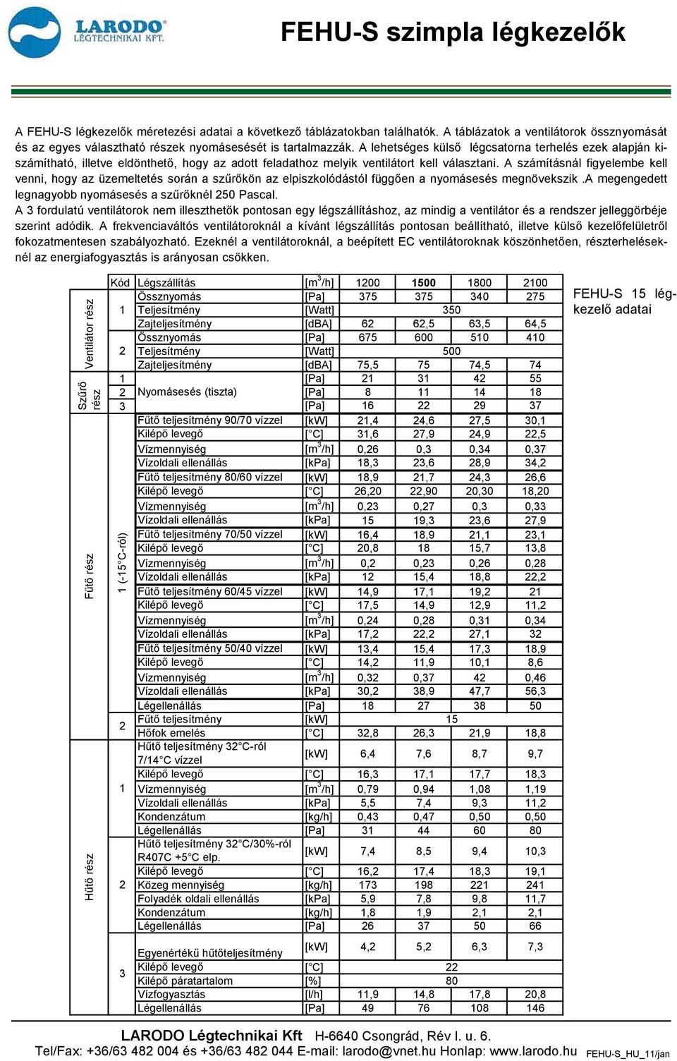 A számításnál figyelembe kell venni, hogy az üzemeltetés során a szűrőkön az elpiszkolódástól függően a nyomásesés megnövekszik.a megengedett legnagyobb nyomásesés a szűrőknél 50 Pascal.