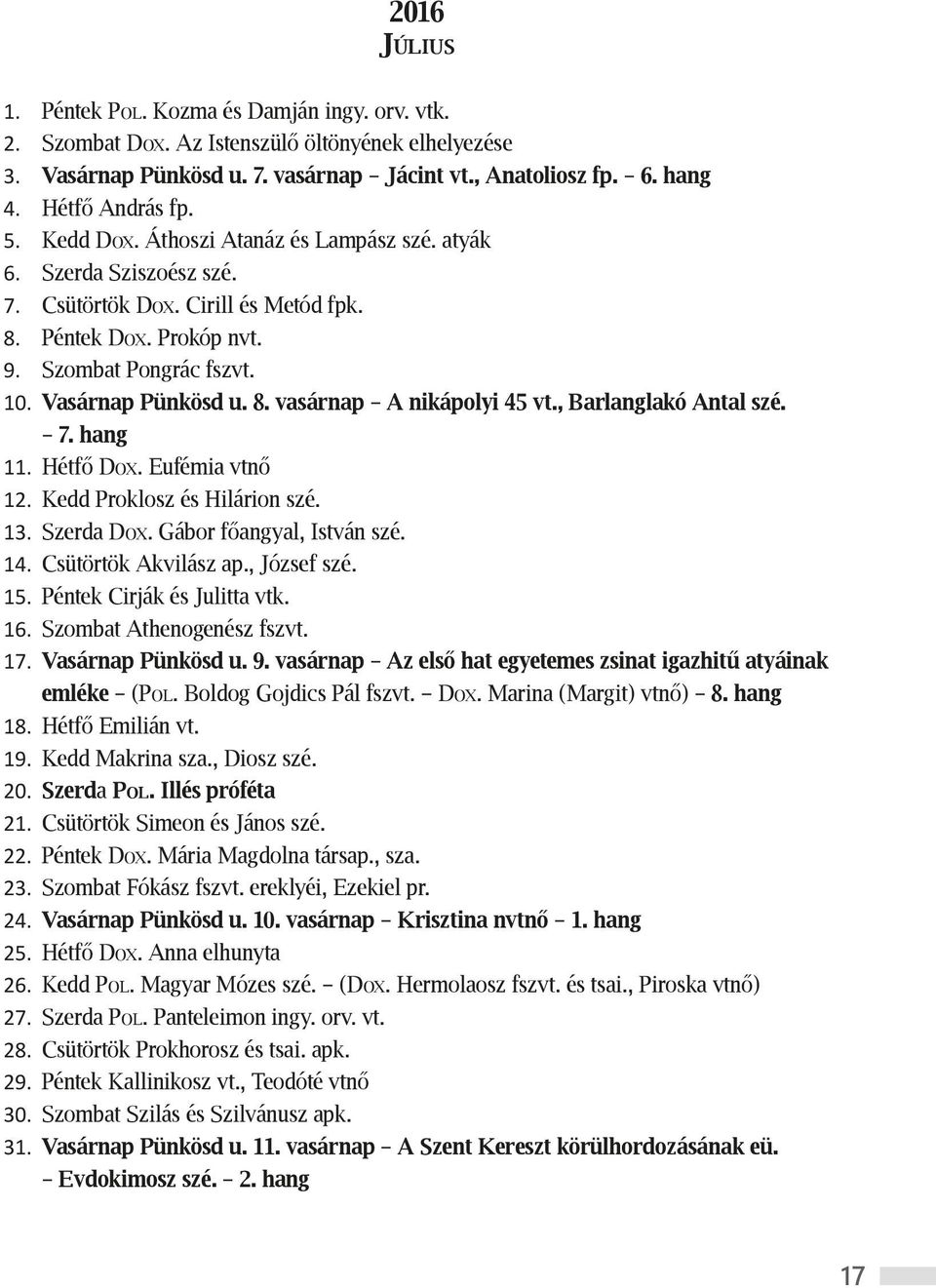 , Barlanglakó Antal szé. 7. hang 11. Hétfő Dox. Eufémia vtnő 12. Kedd Proklosz és Hilárion szé. 13. Szerda Dox. Gábor főangyal, István szé. 14. Csütörtök Akvilász ap., József szé. 15.