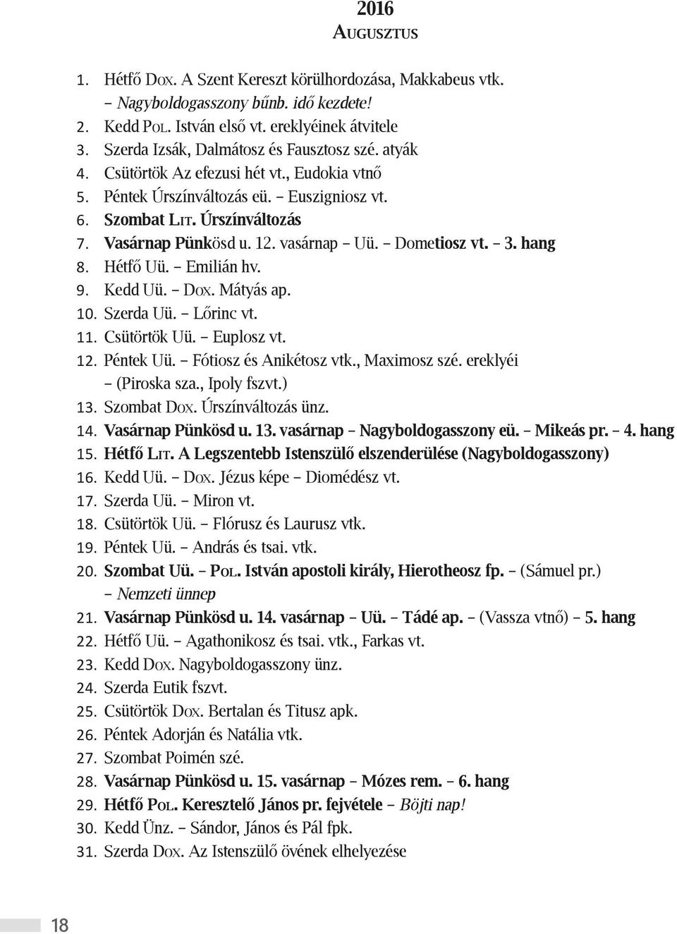 vasárnap Uü. Dometiosz vt. 3. hang 8. Hétfő Uü. Emilián hv. 9. Kedd Uü. Dox. Mátyás ap. 10. Szerda Uü. Lőrinc vt. 11. Csütörtök Uü. Euplosz vt. 12. Péntek Uü. Fótiosz és Anikétosz vtk., Maximosz szé.