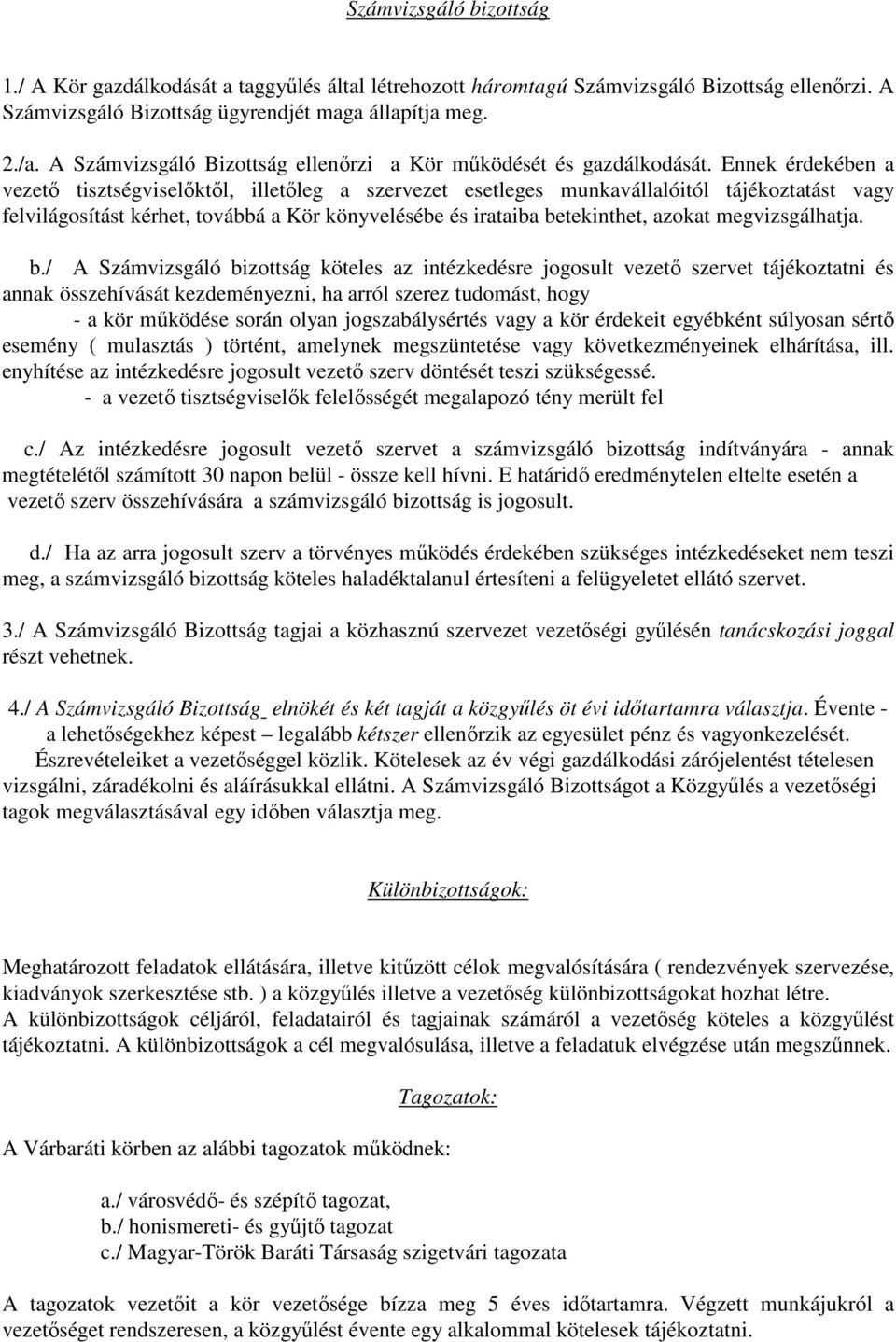 Ennek érdekében a vezetı tisztségviselıktıl, illetıleg a szervezet esetleges munkavállalóitól tájékoztatást vagy felvilágosítást kérhet, továbbá a Kör könyvelésébe és irataiba betekinthet, azokat