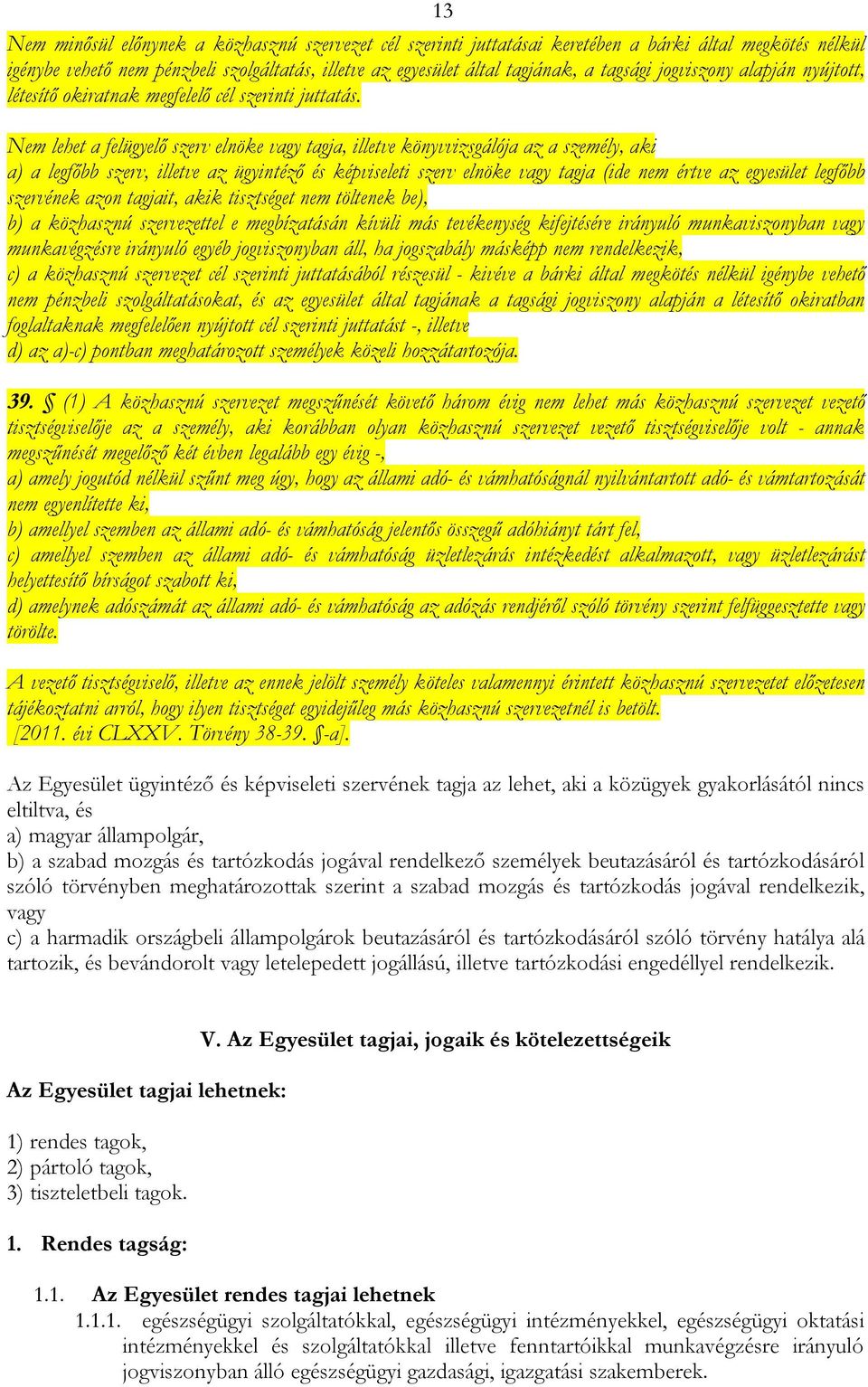 Nem lehet a felügyelő szerv elnöke vagy tagja, illetve könyvvizsgálója az a személy, aki a) a legfőbb szerv, illetve az ügyintéző és képviseleti szerv elnöke vagy tagja (ide nem értve az egyesület