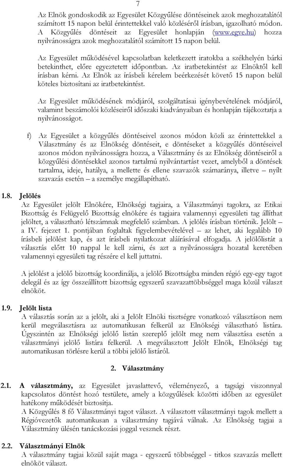 Az Egyesület működésével kapcsolatban keletkezett iratokba a székhelyén bárki betekinthet, előre egyeztetett időpontban. Az iratbetekintést az Elnöktől kell írásban kérni.