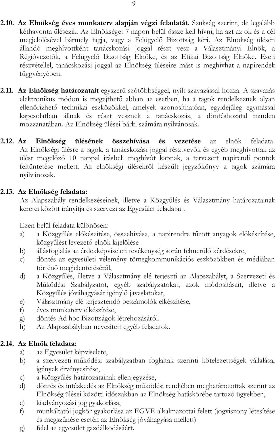 Az Elnökség ülésén állandó meghívottként tanácskozási joggal részt vesz a Választmányi Elnök, a Régióvezetők, a Felügyelő Bizottság Elnöke, és az Etikai Bizottság Elnöke.