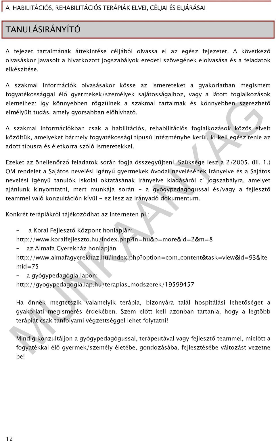 A szakmai információk olvasásakor kösse az ismereteket a gyakorlatban megismert fogyatékossággal élő gyermekek/személyek sajátosságaihoz, vagy a látott foglalkozások elemeihez: így könnyebben