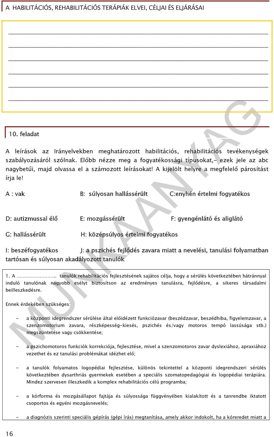 A : vak B: súlyosan hallássérült C:enyhén értelmi fogyatékos D: autizmussal élő E: mozgássérült F: gyengénlátó és aliglátó G: hallássérült H: középsúlyos értelmi fogyatékos I: beszéfogyatékos J: a