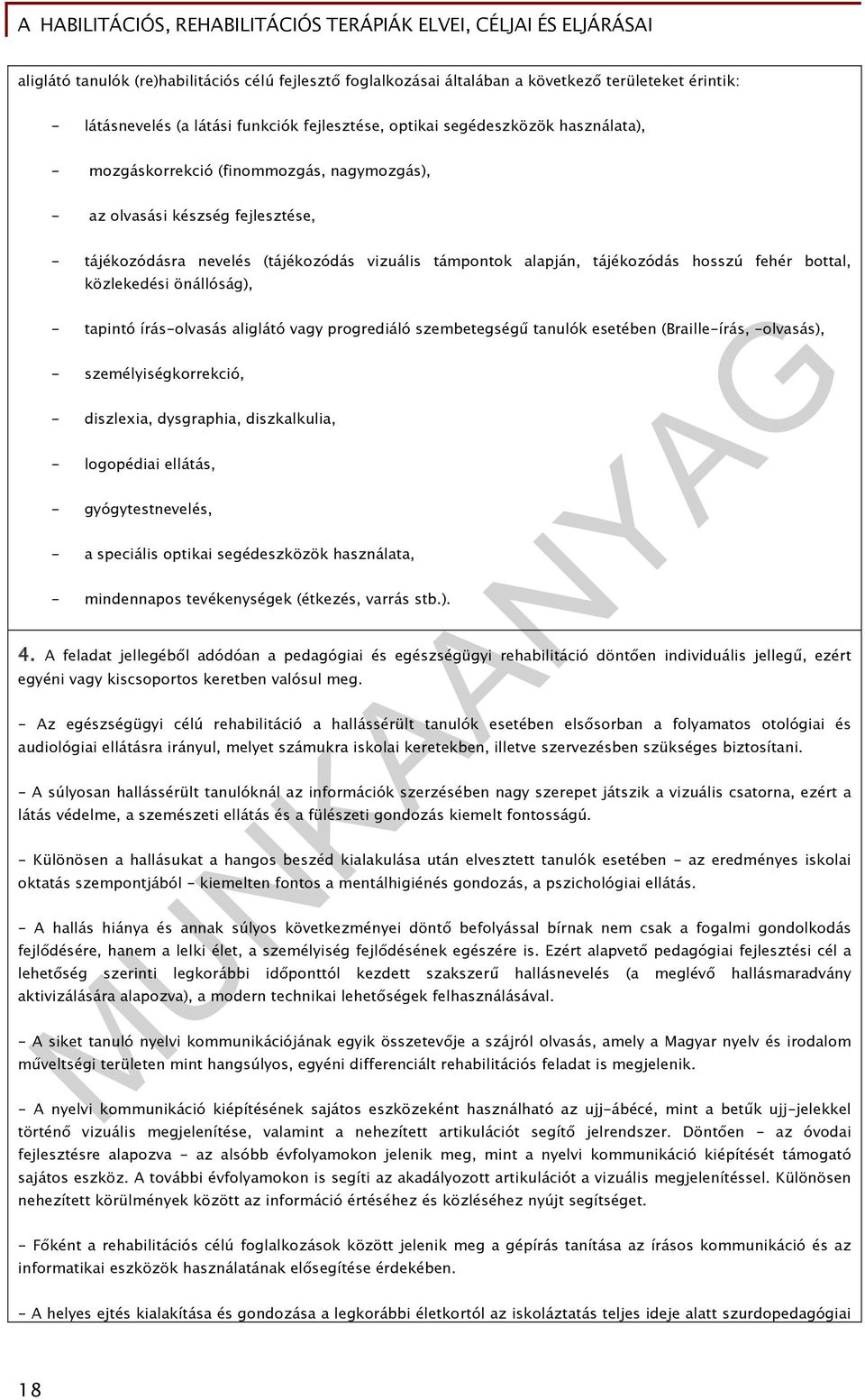 - tapintó írás-olvasás aliglátó vagy progrediáló szembetegségű tanulók esetében (Braille-írás, -olvasás), - személyiségkorrekció, - diszlexia, dysgraphia, diszkalkulia, - logopédiai ellátás, -